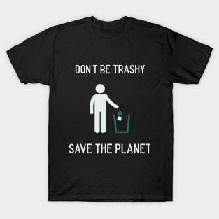 Don't Be Trashy, Save the Planet T-Shirt